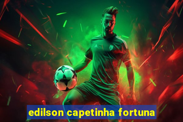 edilson capetinha fortuna